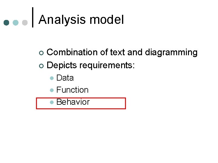 Analysis model Combination of text and diagramming ¢ Depicts requirements: ¢ Data l Function Analysis model Combination of text and diagramming ¢ Depicts requirements: ¢ Data l Function