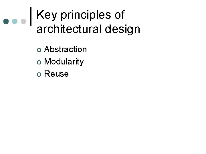 Key principles of architectural design Abstraction ¢ Modularity ¢ Reuse ¢ Key principles of architectural design Abstraction ¢ Modularity ¢ Reuse ¢