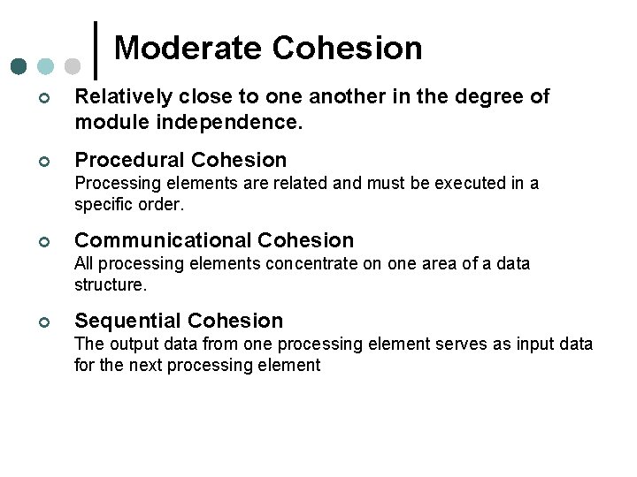 Moderate Cohesion ¢ Relatively close to one another in the degree of module independence. Moderate Cohesion ¢ Relatively close to one another in the degree of module independence.