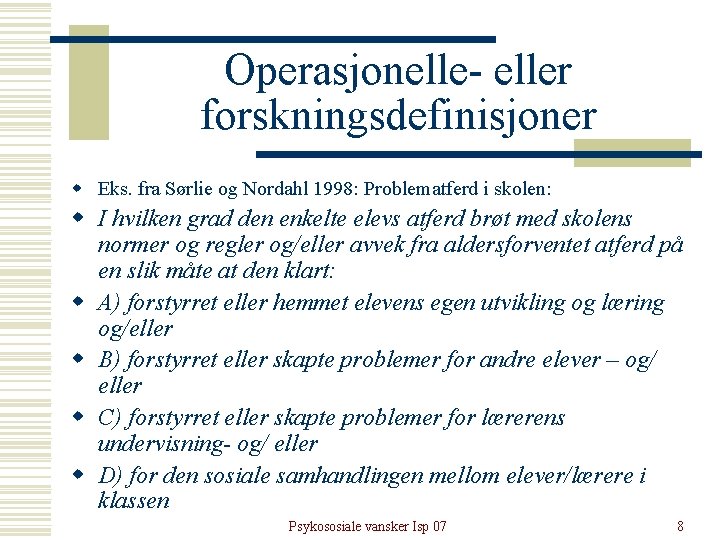Operasjonelle- eller forskningsdefinisjoner w Eks. fra Sørlie og Nordahl 1998: Problematferd i skolen: w