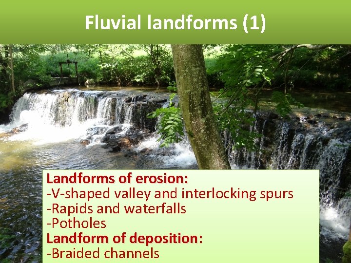 Fluvial landforms (1) Landforms of erosion: -V-shaped valley and interlocking spurs -Rapids and waterfalls