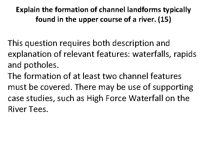 Explain the formation of channel landforms typically found in the upper course of a