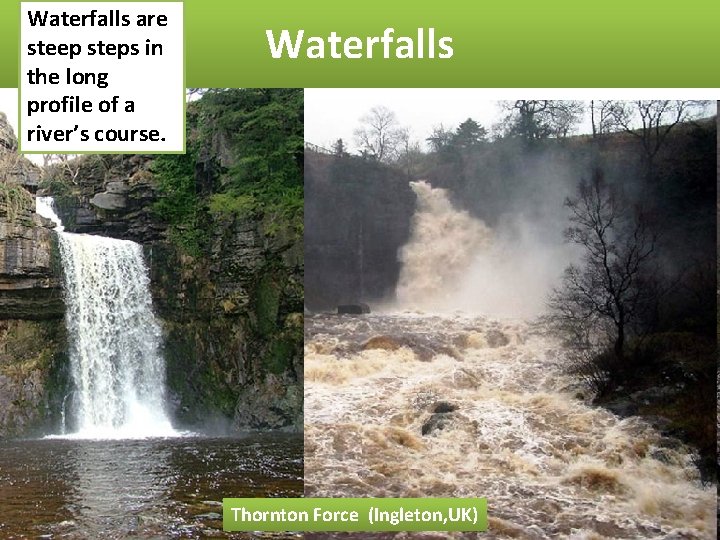 Waterfalls are steep steps in the long profile of a river’s course. Waterfalls Thornton