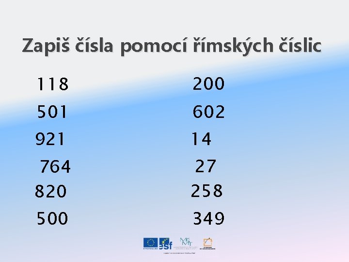 Zapiš čísla pomocí římských číslic 118 200 501 602 921 14 764 820 27