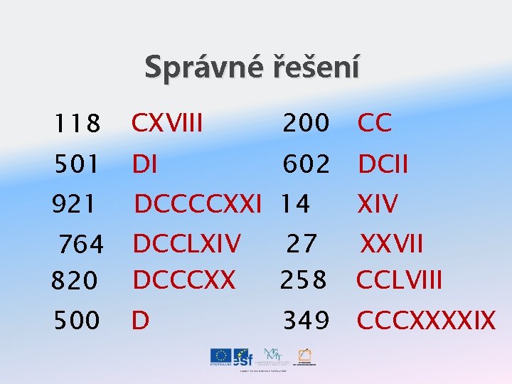 Správné řešení 118 CXVIII 200 CC 501 DI 602 DCII 921 DCCCCXXI 14 XIV