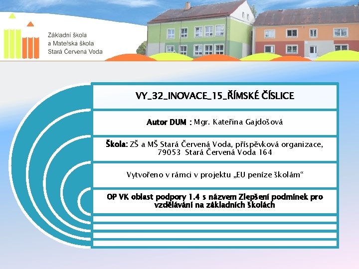 VY_32_INOVACE_15_ŘÍMSKÉ ČÍSLICE Autor DUM : Mgr. Kateřina Gajdošová Škola: ZŠ a MŠ Stará Červená