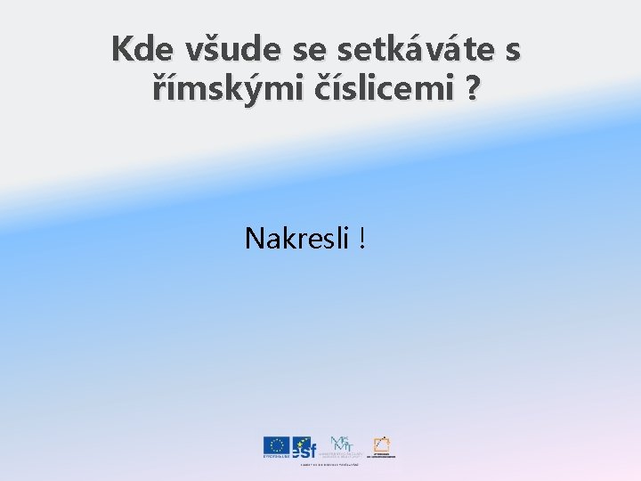 Kde všude se setkáváte s římskými číslicemi ? Nakresli ! 