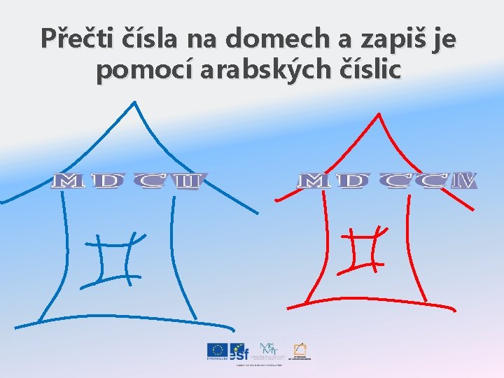 Přečti čísla na domech a zapiš je pomocí arabských číslic 