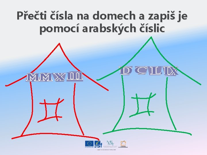 Přečti čísla na domech a zapiš je pomocí arabských číslic 