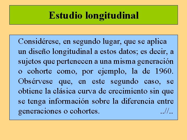 Estudio longitudinal Considérese, en segundo lugar, que se aplica un diseño longitudinal a estos