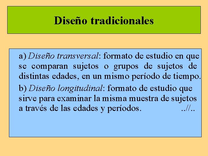 Diseño tradicionales a) Diseño transversal: formato de estudio en que se comparan sujetos o