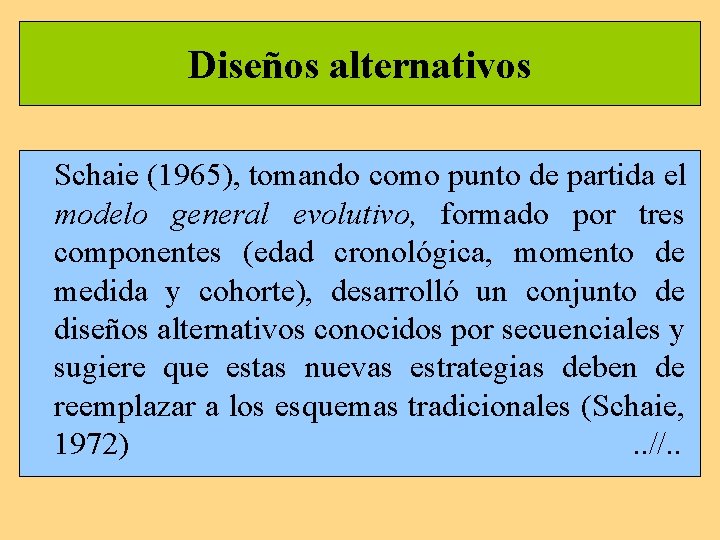 Diseños alternativos Schaie (1965), tomando como punto de partida el modelo general evolutivo, formado