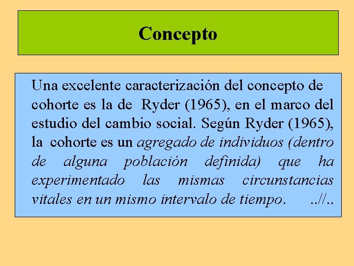 Concepto Una excelente caracterización del concepto de cohorte es la de Ryder (1965), en