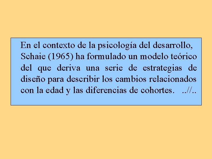 En el contexto de la psicología del desarrollo, Schaie (1965) ha formulado un modelo