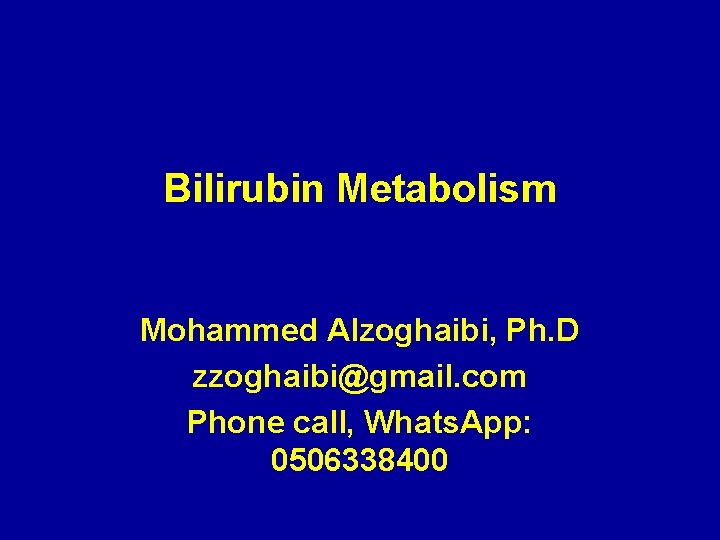 Bilirubin Metabolism Mohammed Alzoghaibi, Ph. D zzoghaibi@gmail. com Phone call, Whats. App: 0506338400 