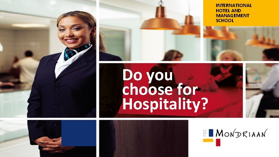 INTERNATIONAL HOTEL AND MANAGEMENT SCHOOL Do you choose for Hospitality? INTERNATIONAL HOTEL AND MANAGEMENT SCHOOL Do you choose for Hospitality?