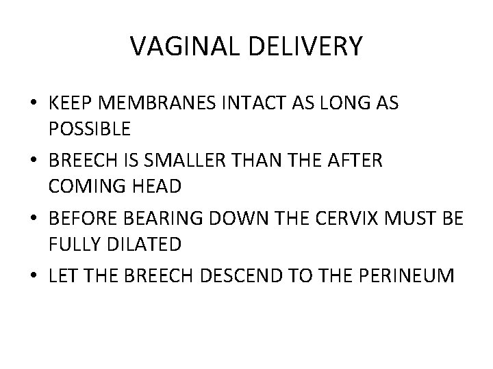 VAGINAL DELIVERY • KEEP MEMBRANES INTACT AS LONG AS POSSIBLE • BREECH IS SMALLER