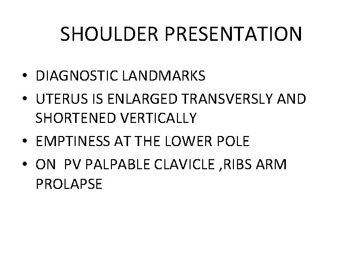 SHOULDER PRESENTATION • DIAGNOSTIC LANDMARKS • UTERUS IS ENLARGED TRANSVERSLY AND SHORTENED VERTICALLY •