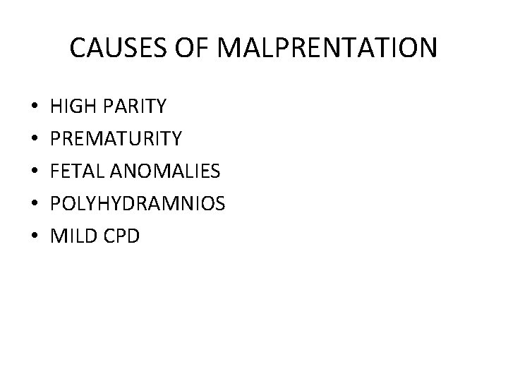 CAUSES OF MALPRENTATION • • • HIGH PARITY PREMATURITY FETAL ANOMALIES POLYHYDRAMNIOS MILD CPD