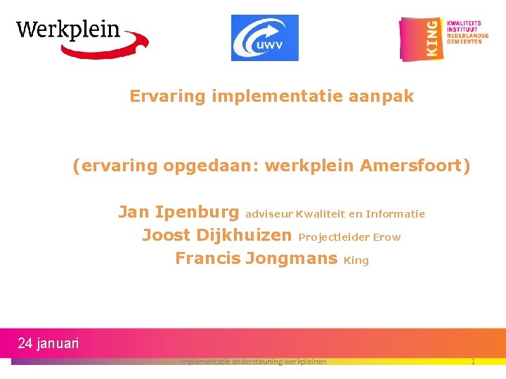 Ervaring implementatie aanpak (ervaring opgedaan: werkplein Amersfoort) Jan Ipenburg adviseur Kwaliteit en Informatie Joost