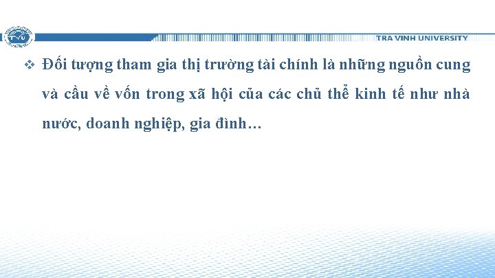 v Đối tượng tham gia thị trường tài chính là những nguồn cung và