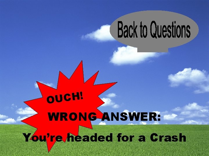 Wrong ! H C U O WRONG ANSWER: You’re headed for a Crash 