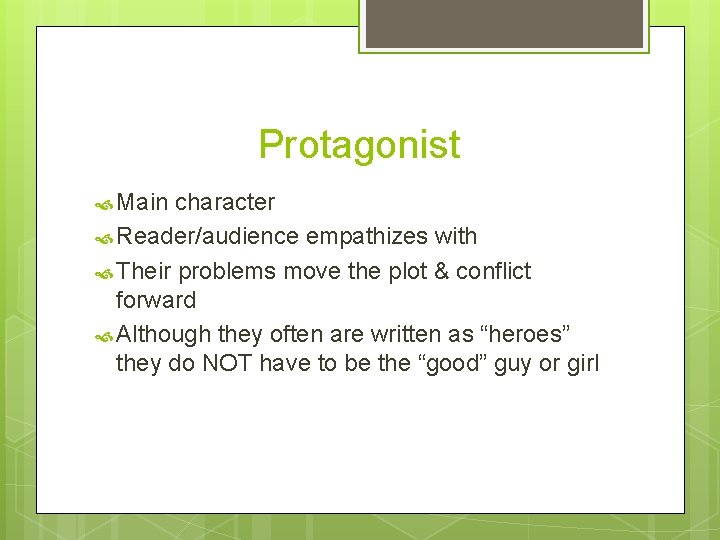Protagonist Main character Reader/audience empathizes with Their problems move the plot & conflict forward