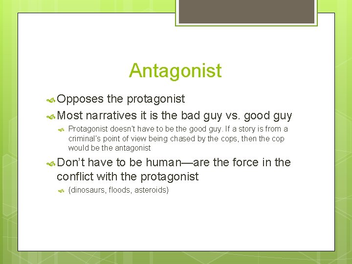 Antagonist Opposes the protagonist Most narratives it is the bad guy vs. good guy