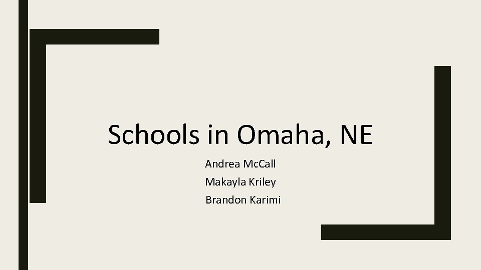 Schools in Omaha, NE Andrea Mc. Call Makayla Kriley Brandon Karimi 