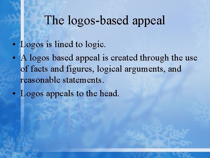The logos-based appeal • Logos is lined to logic. • A logos based appeal