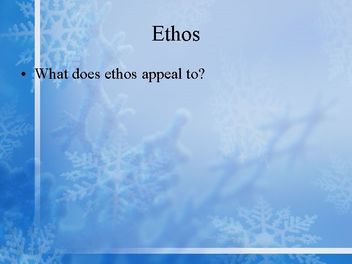Ethos • What does ethos appeal to? 