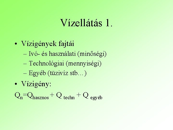 Vízellátás 1. • Vízigények fajtái – Ivó- és használati (minőségi) – Technológiai (mennyiségi) –