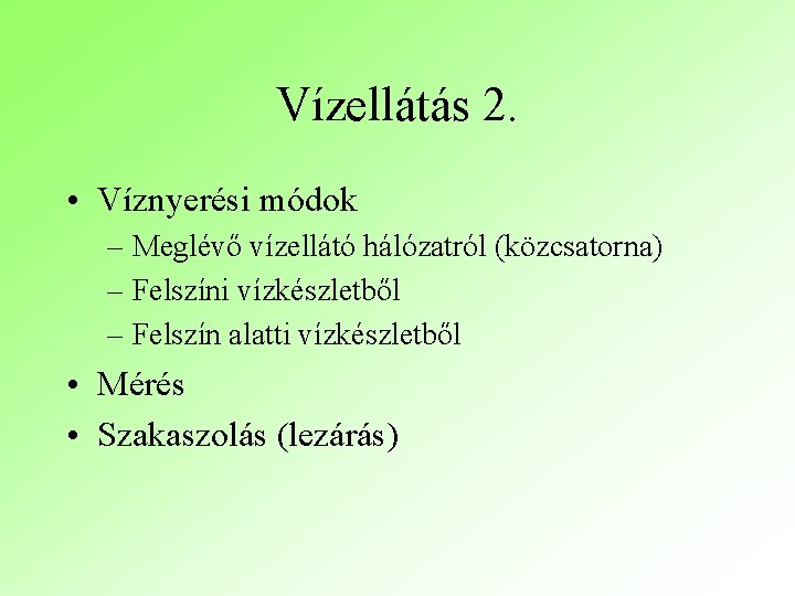 Vízellátás 2. • Víznyerési módok – Meglévő vízellátó hálózatról (közcsatorna) – Felszíni vízkészletből –