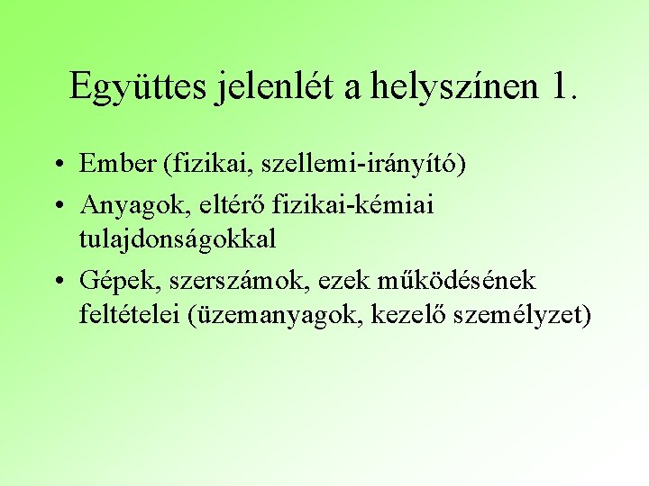 Együttes jelenlét a helyszínen 1. • Ember (fizikai, szellemi-irányító) • Anyagok, eltérő fizikai-kémiai tulajdonságokkal