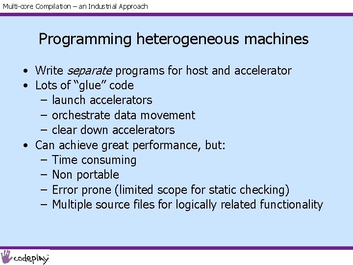 Multi-core Compilation – an Industrial Approach Programming heterogeneous machines • Write separate programs for