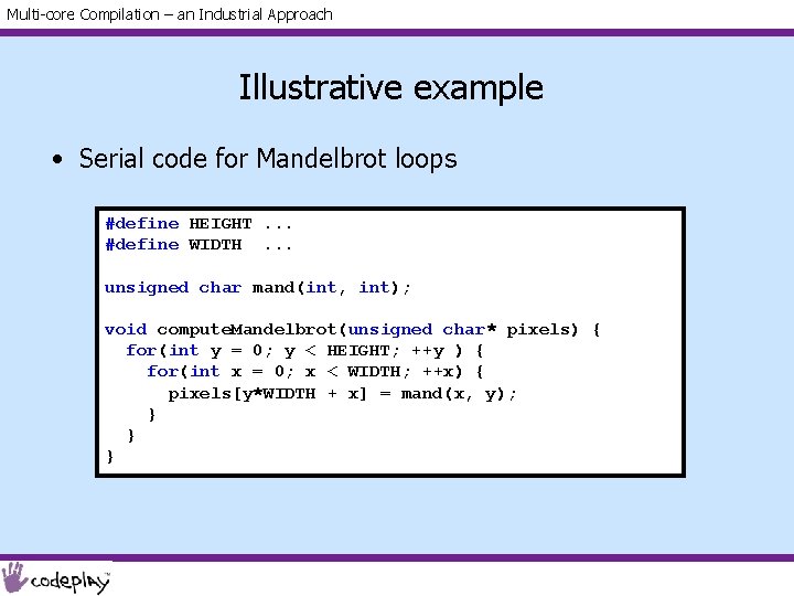 Multi-core Compilation – an Industrial Approach Illustrative example • Serial code for Mandelbrot loops