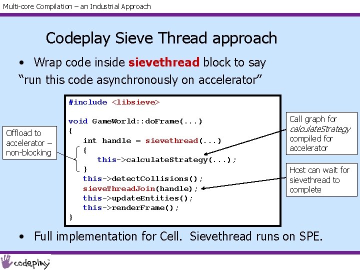 Multi-core Compilation – an Industrial Approach Codeplay Sieve Thread approach • Wrap code inside