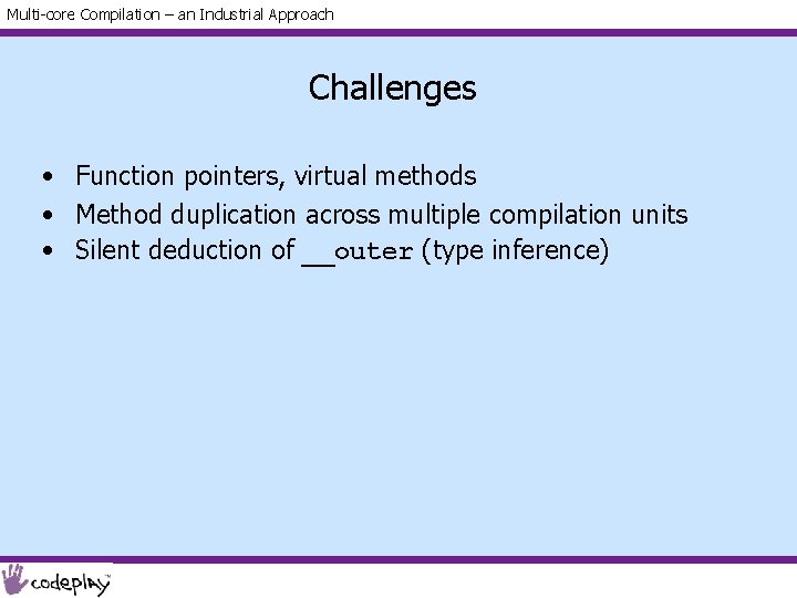 Multi-core Compilation – an Industrial Approach Challenges • Function pointers, virtual methods • Method