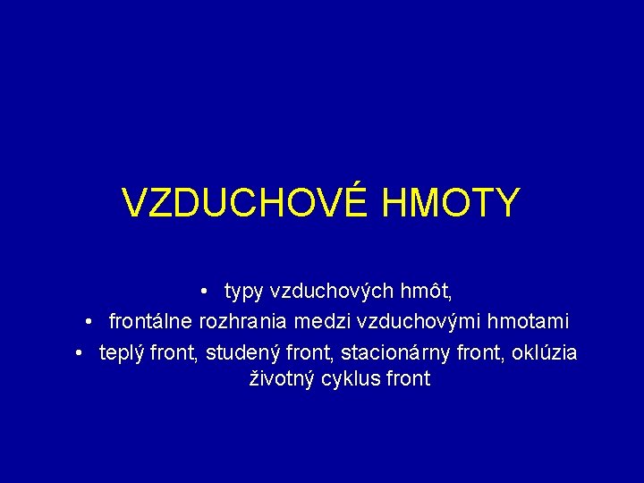 VZDUCHOVÉ HMOTY • typy vzduchových hmôt, • frontálne rozhrania medzi vzduchovými hmotami • teplý