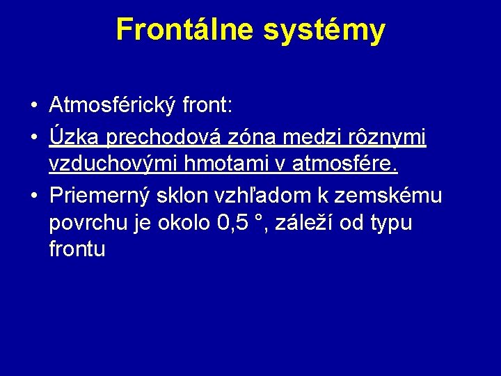 Frontálne systémy • Atmosférický front: • Úzka prechodová zóna medzi rôznymi vzduchovými hmotami v