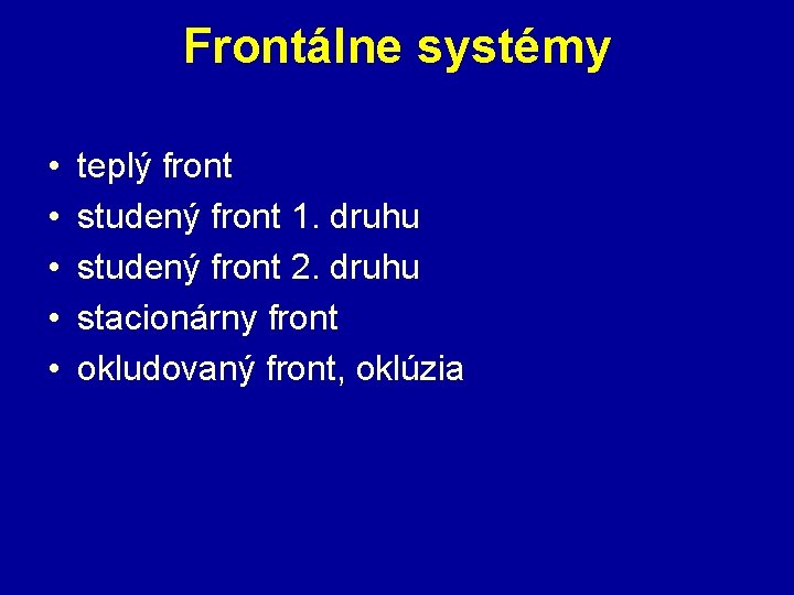 Frontálne systémy • • • teplý front studený front 1. druhu studený front 2.