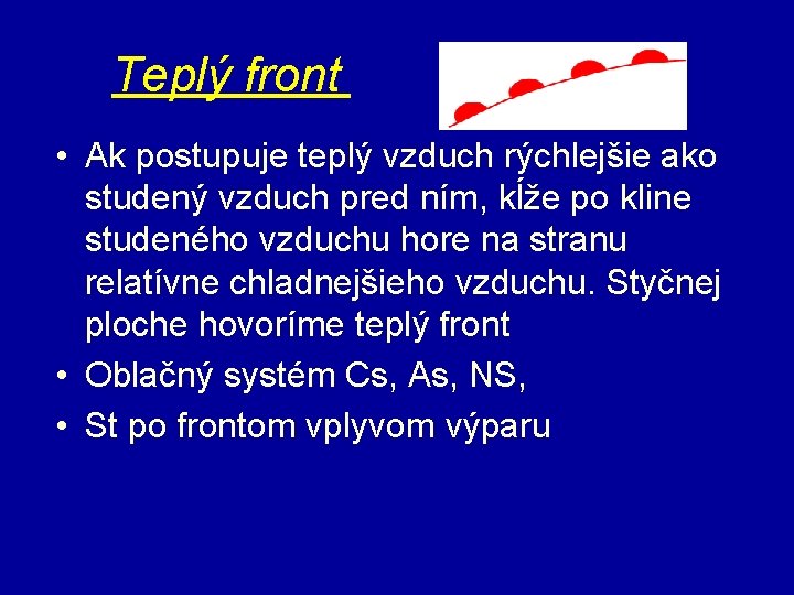 Teplý front • Ak postupuje teplý vzduch rýchlejšie ako studený vzduch pred ním, kĺže