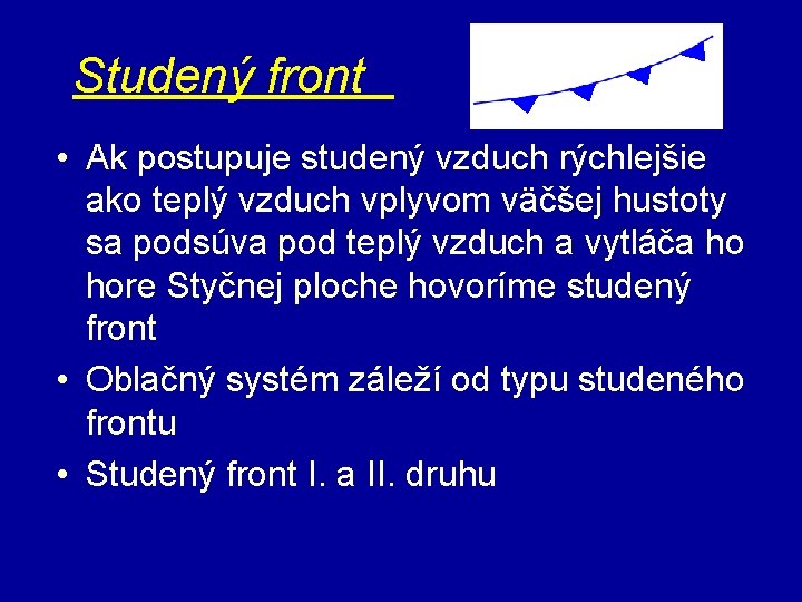 Studený front • Ak postupuje studený vzduch rýchlejšie ako teplý vzduch vplyvom väčšej hustoty