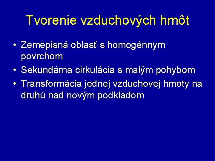 Tvorenie vzduchových hmôt • Zemepisná oblasť s homogénnym povrchom • Sekundárna cirkulácia s malým