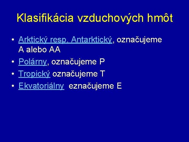 Klasifikácia vzduchových hmôt • Arktický resp. Antarktický, označujeme A alebo AA • Polárny, označujeme