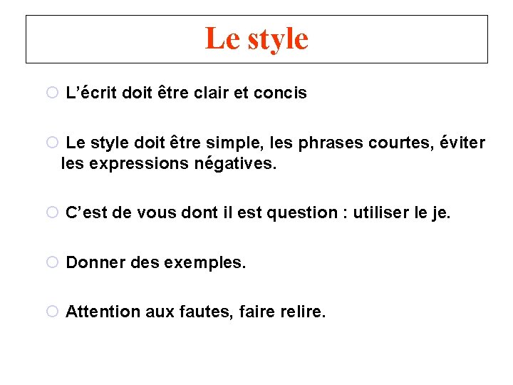 Le style L’écrit doit être clair et concis Le style doit être simple, les