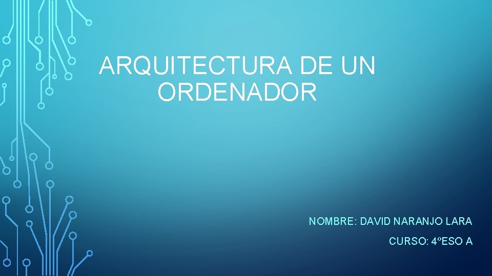 ARQUITECTURA DE UN ORDENADOR NOMBRE: DAVID NARANJO LARA CURSO: 4ºESO A 