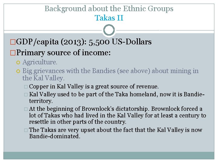 Background about the Ethnic Groups Takas II �GDP/capita (2013): 5, 500 US-Dollars �Primary source Background about the Ethnic Groups Takas II �GDP/capita (2013): 5, 500 US-Dollars �Primary source