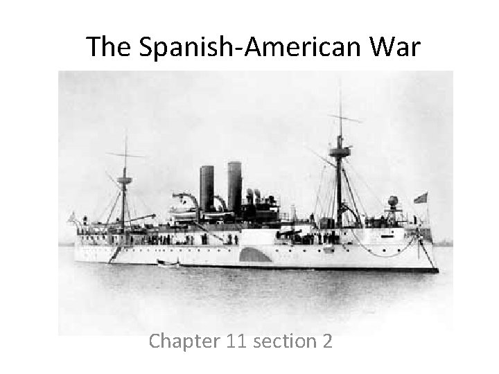 The Spanish-American War Chapter 11 section 2 The Spanish-American War Chapter 11 section 2