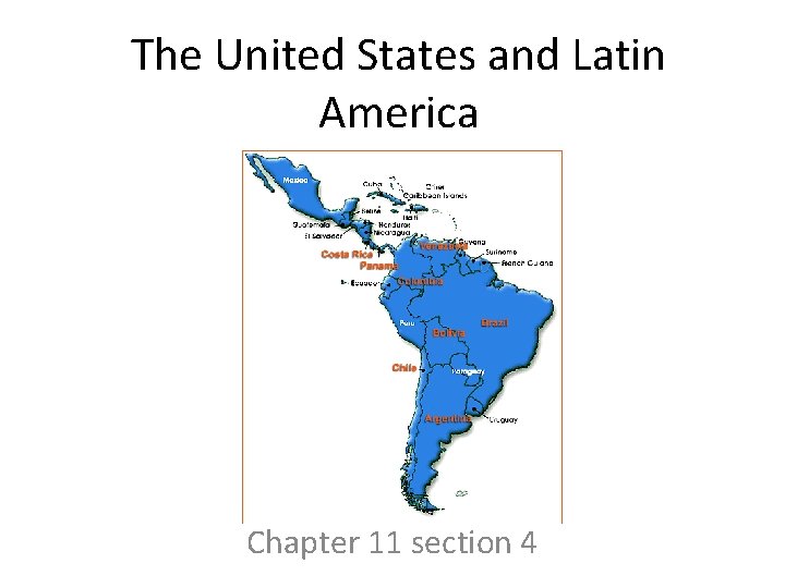 The United States and Latin America Chapter 11 section 4 The United States and Latin America Chapter 11 section 4